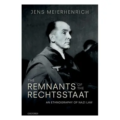 "Remnants of the Rechtsstaat: An Ethnography of Nazi Law" - "" ("Meierhenrich Jens")