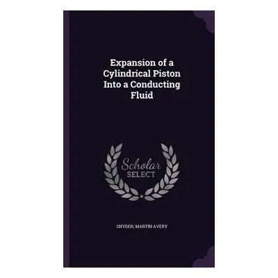 "Expansion of a Cylindrical Piston Into a Conducting Fluid" - "" ("Snyder Martin Avery")