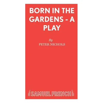 "Born in the Gardens - A Play" - "" ("Nichols Peter")