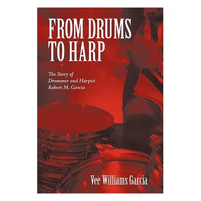 "From Drums to Harp: The Story of Drummer and Harpist Robert M. Garcia" - "" ("Garcia Vee Willia