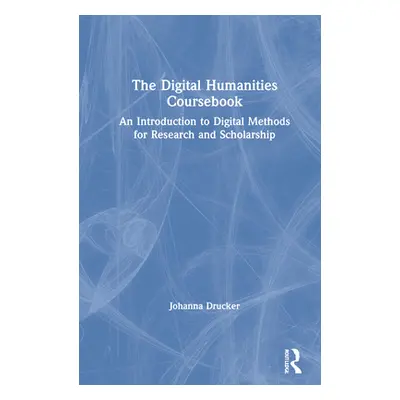 "The Digital Humanities Coursebook: An Introduction to Digital Methods for Research and Scholars