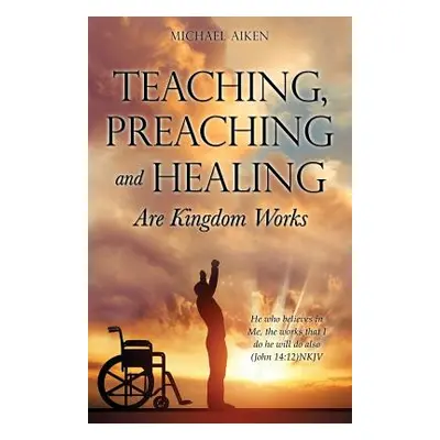 "Teaching, Preaching and Healing Are Kingdom Works" - "" ("Aiken Michael")