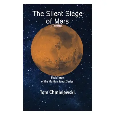 "The Silent Siege of Mars: Book Three of the Martian Sands Series" - "" ("Chmielewski Tom")