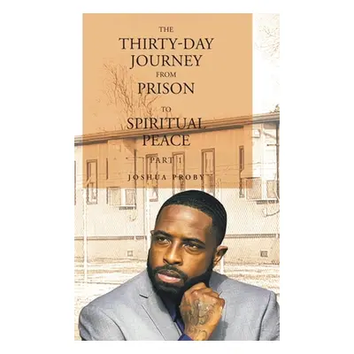 "The Thirty-Day Journey from Prison to Spiritual Peace: Part 1" - "" ("Proby Joshua")