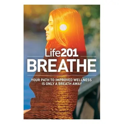 "Life201 BREATHE: Your Path to Improved Wellness Is Only a Breath Away" - "" ("Gorel Adiel")