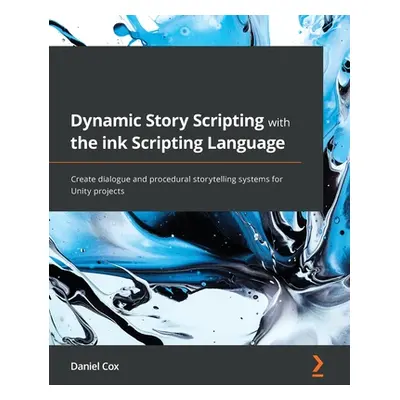 "Dynamic Story Scripting with the ink Scripting Language: Create dialogue and procedural storyte