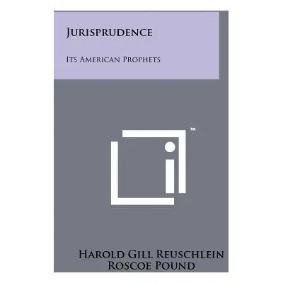 "Jurisprudence: Its American Prophets" - "" ("Reuschlein Harold Gill")