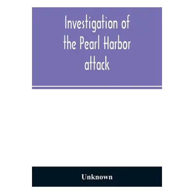 "Investigation of the Pearl Harbor attack. Report of the Joint Committee on the Investigation of