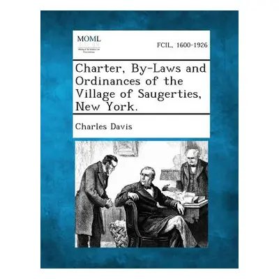 "Charter, By-Laws and Ordinances of the Village of Saugerties, New York." - "" ("Davis Charles")