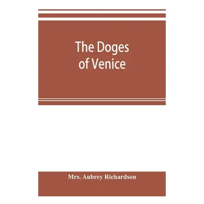 "The doges of Venice" - "" ("Aubrey Richardson")