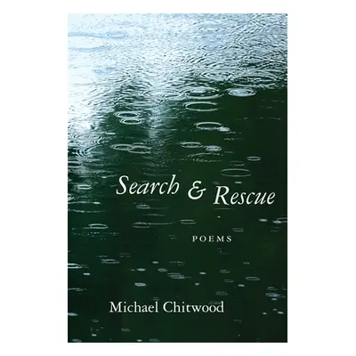 "Search and Rescue: Poems" - "" ("Chitwood Michael")