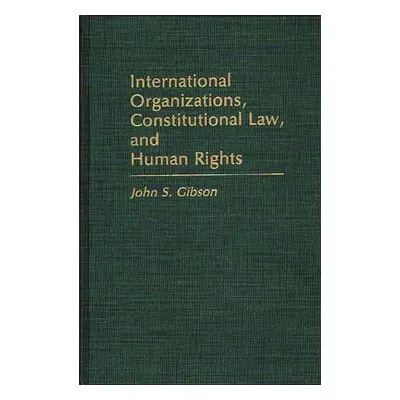 "International Organizations, Constitutional Law, and Human Rights" - "" ("Gibson John")