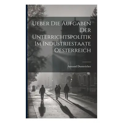 "Ueber Die Aufgaben Der Unterrichtspolitik Im Industriestaate Oesterreich" - "" ("Dumreicher Arm