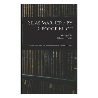 "Silas Marner / by George Eliot; Edited With Notes and an Introduction by Edward L. Gulick" - ""