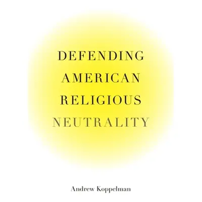 "Defending American Religious Neutrality" - "" ("Koppelman Andrew")