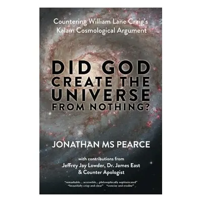 "Did God Create the Universe from Nothing?: Countering William Lane Craig's Kalam Cosmological A