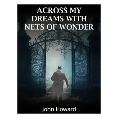 "Across My Dreams With Nets of Wonder" - "" ("Howard John")