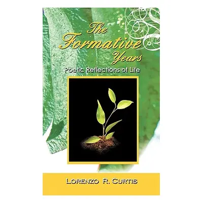 "The Formative Years: Poetic Reflections of Life" - "" ("Curtis Lorenzo R.")