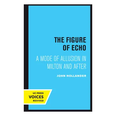 "The Figure of Echo: A Mode of Allusion in Milton and After Volume 18" - "" ("Hollander John")