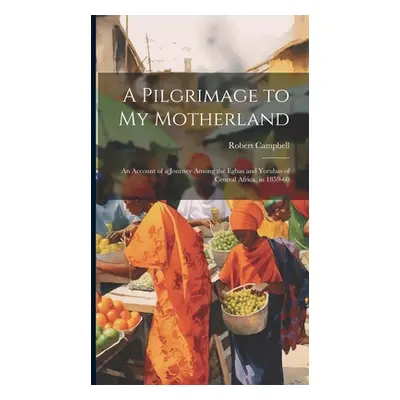 "A Pilgrimage to My Motherland: An Account of a Journey Among the Egbas and Yorubas of Central A