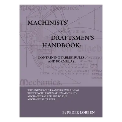 "Machinists' And Draftsmen's Handbook - Containing Tables, Rules And Formulas - With Numerous Ex