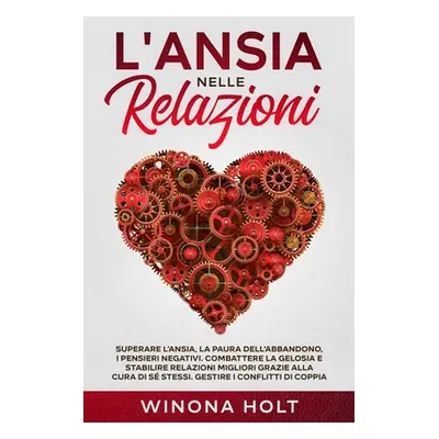 "L'Ansia nelle Relazioni: Superare l'Ansia, la Paura dell'Abbandono, i Pensieri Negativi. Combat