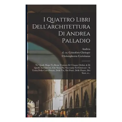 "I quattro libri dell'architettura di Andrea Palladio: Ne' quali, dopo vn breue trattato de' cin