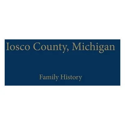 "Iosco County, Michigan: Family History" - "" ("Iosco County Historical Society")