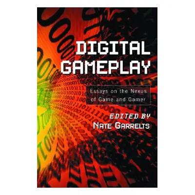 "Digital Gameplay: Essays on the Nexus of Game and Gamer" - "" ("Garrelts Nate")