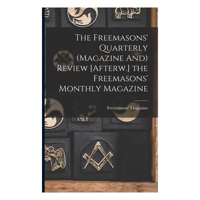 "The Freemasons' Quarterly (Magazine And) Review [Afterw.] the Freemasons' Monthly Magazine" - "