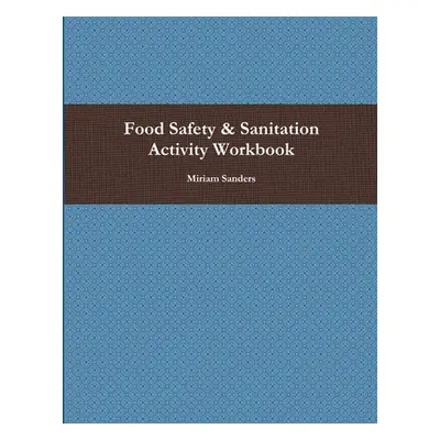 "Food Safety & Sanitation Activity Workbook" - "" ("Sanders Miriam")