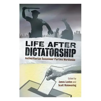 "Life After Dictatorship: Authoritarian Successor Parties Worldwide" - "" ("Loxton James")