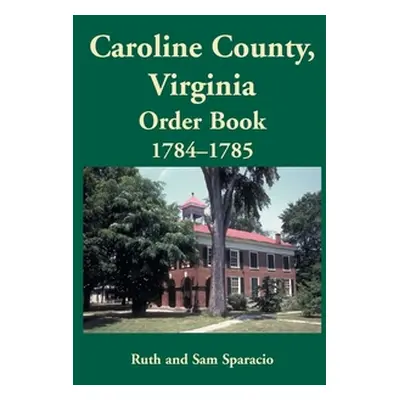 "Caroline County, Virginia Order Book, 1784-1785" - "" ("Sparacio Ruth")