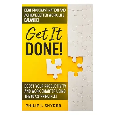 "Get It Done!: Beat Procrastination and Achieve Better Work-Life Balance! Boost Your productivit