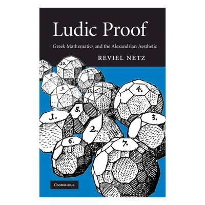 "Ludic Proof: Greek Mathematics and the Alexandrian Aesthetic" - "" ("Netz Reviel")