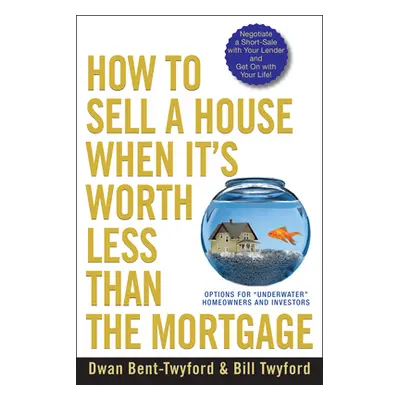 "How to Sell a House When It's Worth Less Than the Mortgage: Options for Underwater Homeowners a