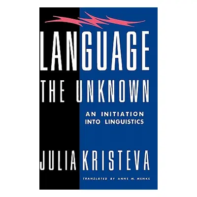 "Language: The Unknown: An Initiation Into Linguistics" - "" ("Kristeva Julia")