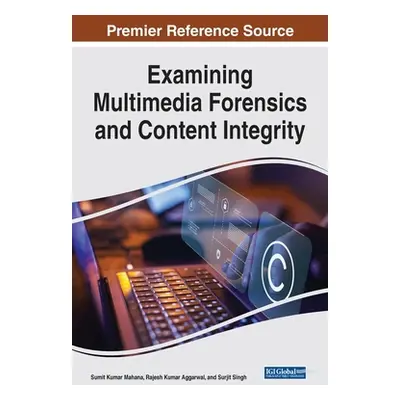 "Examining Multimedia Forensics and Content Integrity" - "" ("Mahana Sumit Kumar")