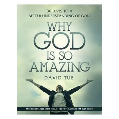 "Why God Is So Amazing: 30 Days to a Better Understanding of God" - "" ("Tue David")