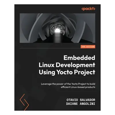 "Embedded Linux Development Using Yocto Projects - Third Edition: Leverage the power of the Yoct