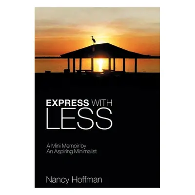 "Express with Less: A Mini Memoir by an Aspiring Minimalist" - "" ("Hoffman Nancy")