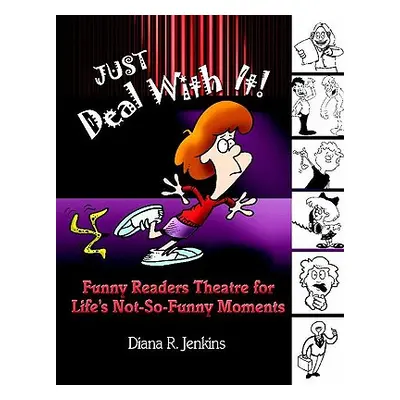 "Just Deal with It!: Funny Readers Theatre for Life's Not-So-Funny Moments" - "" ("Jenkins Diana