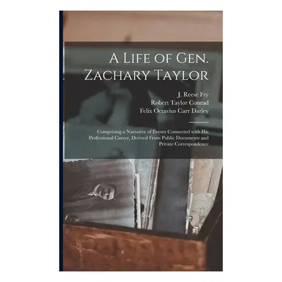 "A Life of Gen. Zachary Taylor: Comprising a Narrative of Events Connected With His Professional