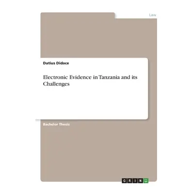 "Electronic Evidence in Tanzania and its Challenges" - "" ("Didace Datius")