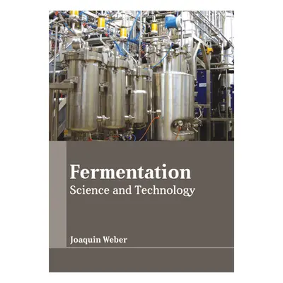 "Fermentation: Science and Technology" - "" ("Weber Joaquin")