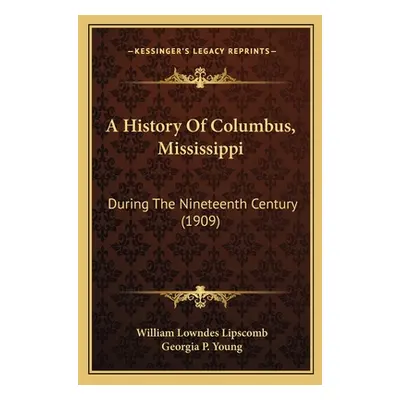 "A History Of Columbus, Mississippi: During The Nineteenth Century (1909)" - "" ("Lipscomb Willi