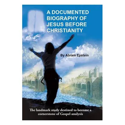 "A Documented Biography of Jesus Before Christianity" - "" ("Epstein Abram")