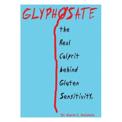 "GLYPHOSATE, the Real Culprit behind Gluten Sensitivity" - "" ("Holstein Karin C.")