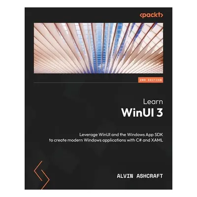 "Learn WinUI 3 - Second Edition: Leverage WinUI and the Windows App SDK to create modern Windows