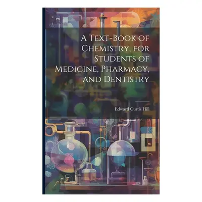 "A Text-book of Chemistry, for Students of Medicine, Pharmacy, and Dentistry" - "" ("Hill Edward